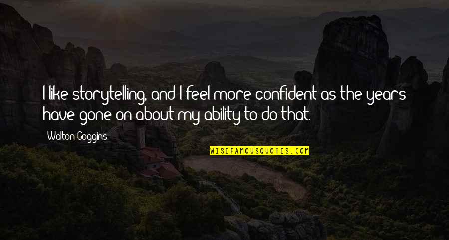 Apuntalar Sinonimos Quotes By Walton Goggins: I like storytelling, and I feel more confident Apuntalar Sinonimos Quotes By Walton Goggins: I like storytelling, and I feel more confident