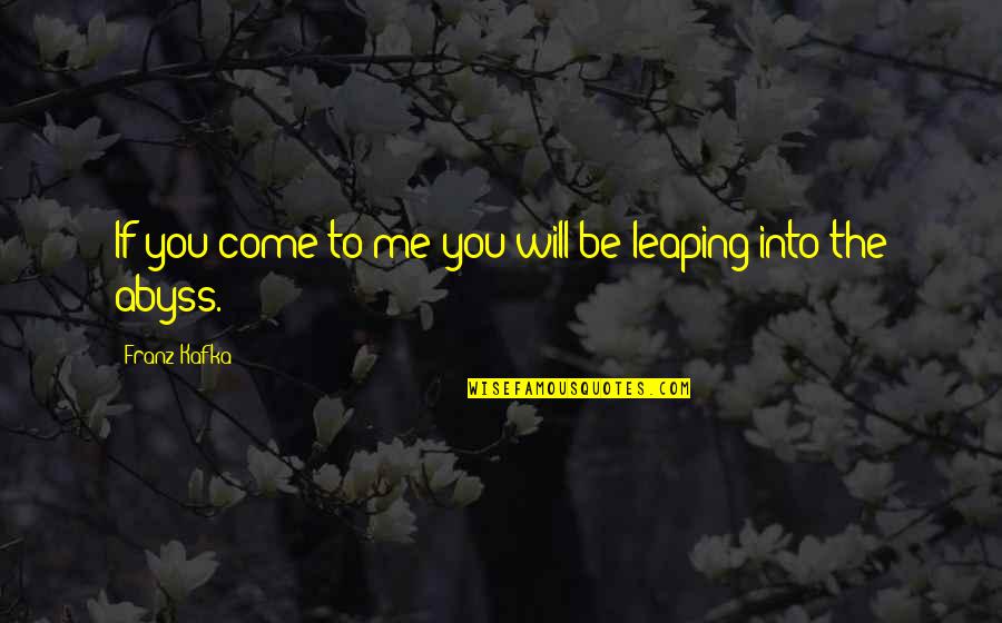 Apunto De Ir Quotes By Franz Kafka: If you come to me you will be