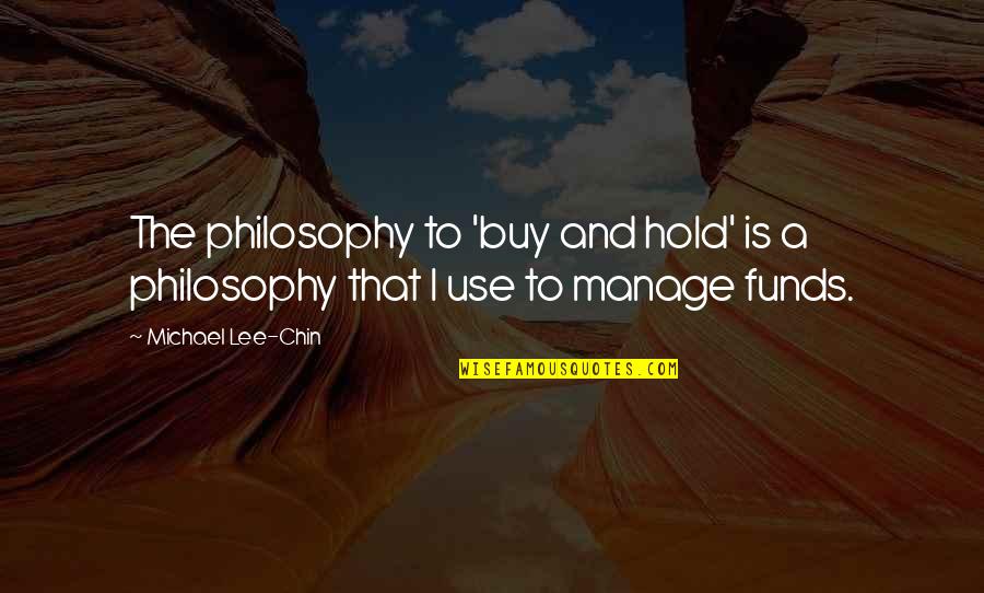Apurar Translation Quotes By Michael Lee-Chin: The philosophy to 'buy and hold' is a