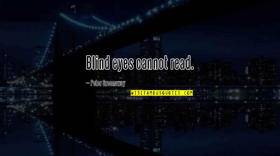 Apurba Bangla Quotes By Peter Greenaway: Blind eyes cannot read. Apurba Bangla Quotes By Peter Greenaway: Blind eyes cannot read.