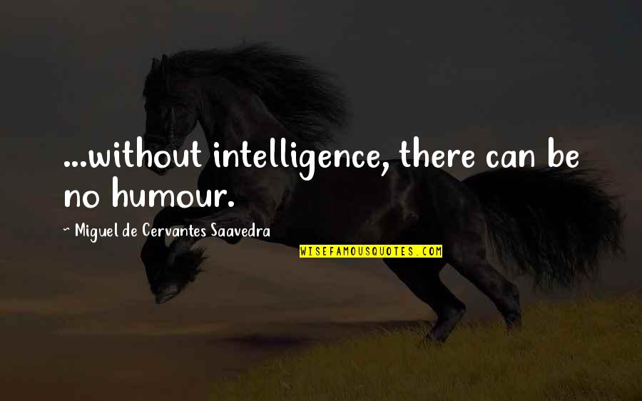 Apurinic Site Quotes By Miguel De Cervantes Saavedra: ...without intelligence, there can be no humour.