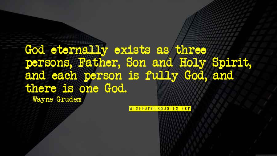 Apuros Quotes By Wayne Grudem: God eternally exists as three persons, Father, Son Apuros Quotes By Wayne Grudem: God eternally exists as three persons, Father, Son
