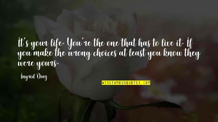Apurtenances Quotes By Ingrid Diaz: It's your life. You're the one that has