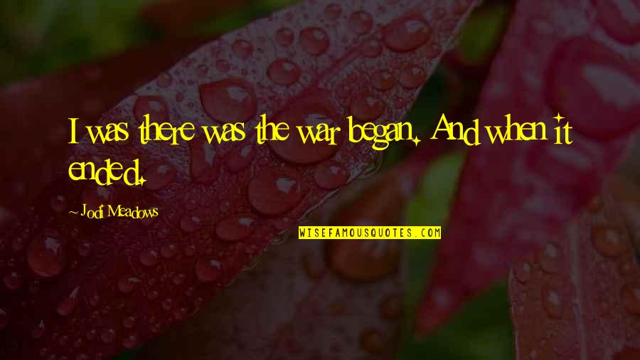 Apurtenances Quotes By Jodi Meadows: I was there was the war began. And