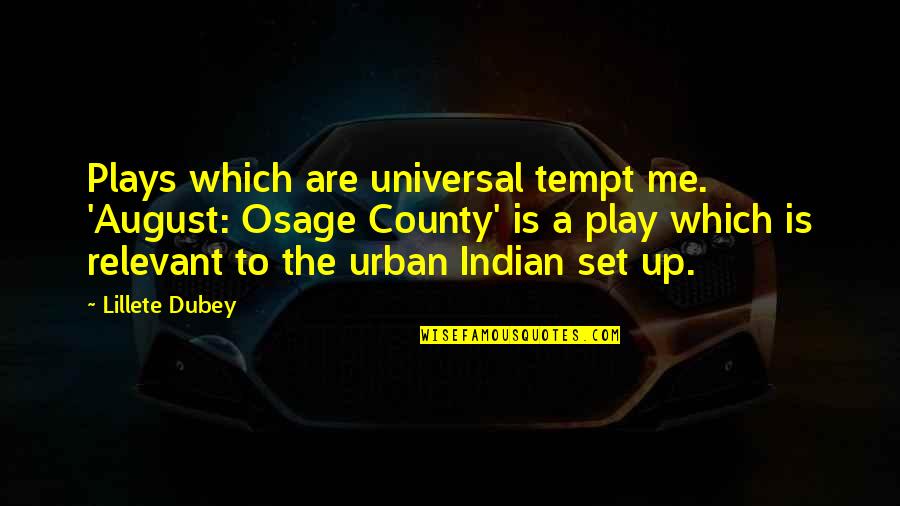 Apurtenances Quotes By Lillete Dubey: Plays which are universal tempt me. 'August: Osage