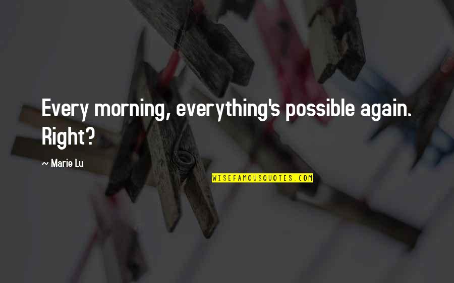 Apurva Asrani Quotes By Marie Lu: Every morning, everything's possible again. Right?