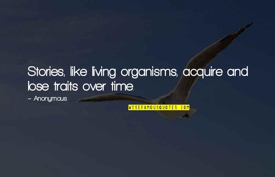 Apuse Lirik Quotes By Anonymous: Stories, like living organisms, acquire and lose traits