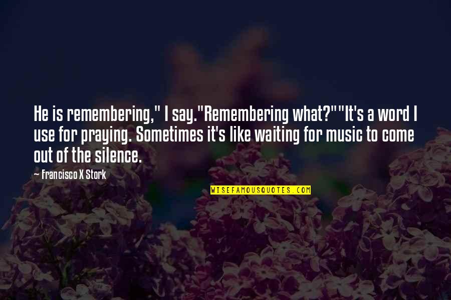 Apvalinimas Quotes By Francisco X Stork: He is remembering," I say."Remembering what?""It's a word