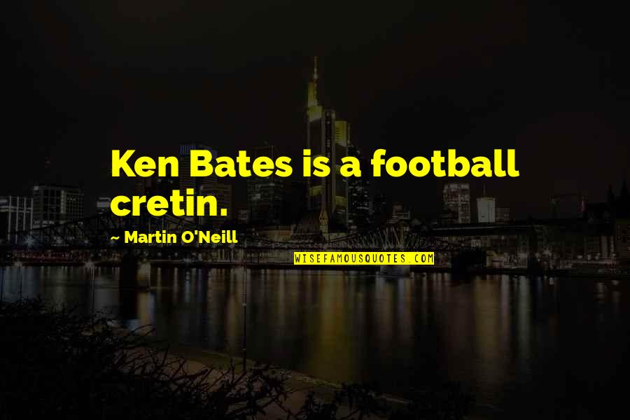 Apvalinimas Quotes By Martin O'Neill: Ken Bates is a football cretin.