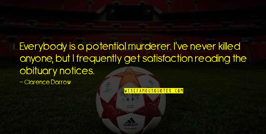 Apverstas Ele Quotes By Clarence Darrow: Everybody is a potential murderer. I've never killed Apverstas Ele Quotes By Clarence Darrow: Everybody is a potential murderer. I've never killed