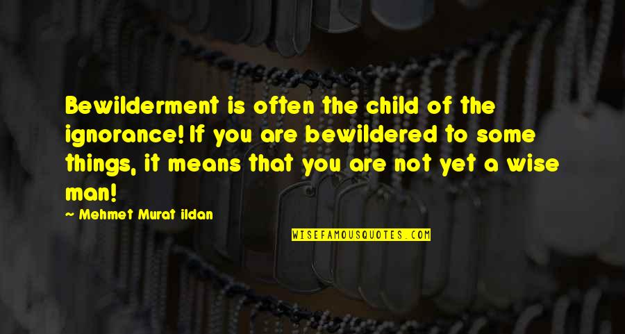 Apverstas Ele Quotes By Mehmet Murat Ildan: Bewilderment is often the child of the ignorance!