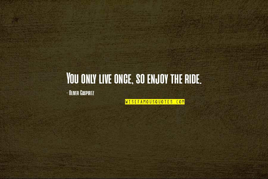 Apverstas Namas Quotes By Oliver Gaspirtz: You only live once, so enjoy the ride.