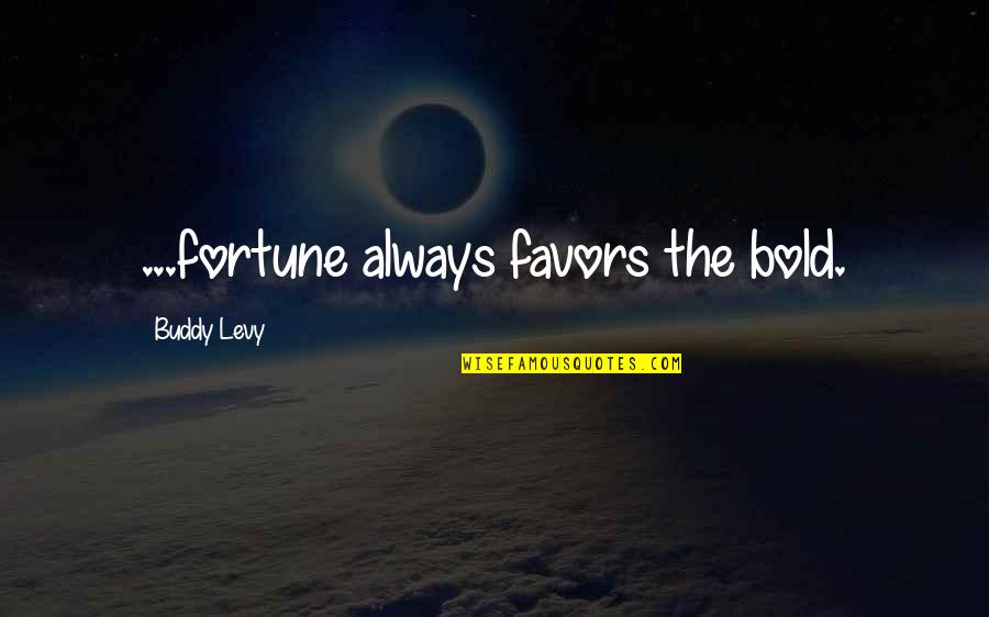 Aq Auto Quotes By Buddy Levy: ...fortune always favors the bold.