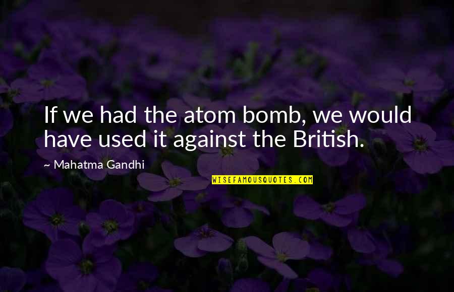 Aqa Re Quotes By Mahatma Gandhi: If we had the atom bomb, we would