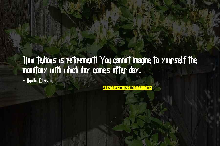 Aqeel Khan Quotes By Agatha Christie: How tedious is retirement! You cannot imagine to Aqeel Khan Quotes By Agatha Christie: How tedious is retirement! You cannot imagine to