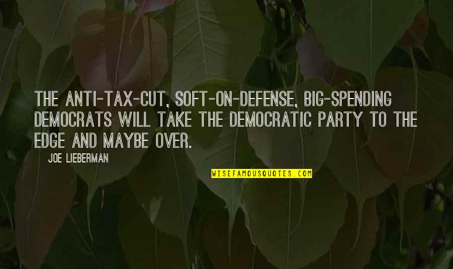 Aqeel Khan Quotes By Joe Lieberman: The anti-tax-cut, soft-on-defense, big-spending Democrats will take the Aqeel Khan Quotes By Joe Lieberman: The anti-tax-cut, soft-on-defense, big-spending Democrats will take the