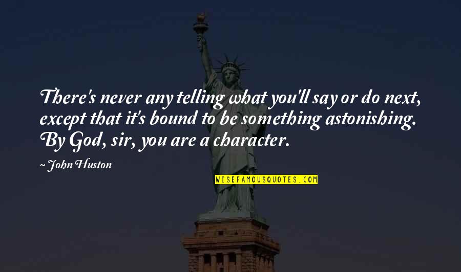 Aqeel Khan Quotes By John Huston: There's never any telling what you'll say or Aqeel Khan Quotes By John Huston: There's never any telling what you'll say or