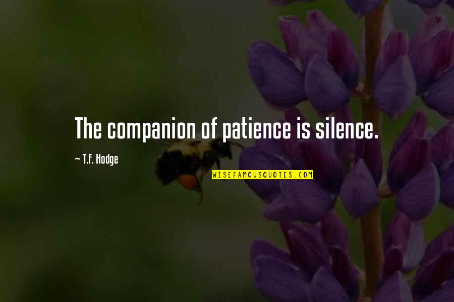 Aqeel Khan Quotes By T.F. Hodge: The companion of patience is silence. Aqeel Khan Quotes By T.F. Hodge: The companion of patience is silence.