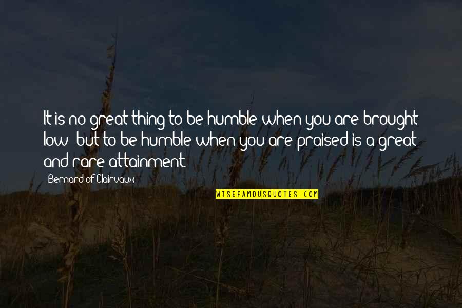 Aqentence Quotes By Bernard Of Clairvaux: It is no great thing to be humble