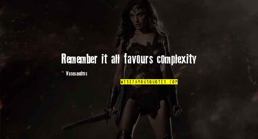 Aqentence Quotes By Vasexandros: Remember it all favours complexity