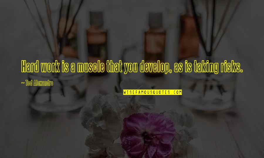 Aqil Davidson Quotes By Ted Alexandro: Hard work is a muscle that you develop, Aqil Davidson Quotes By Ted Alexandro: Hard work is a muscle that you develop,