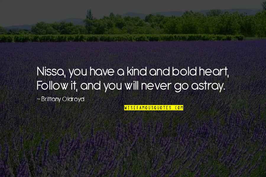 Aqila Zubairi Quotes By Brittany Oldroyd: Nissa, you have a kind and bold heart,