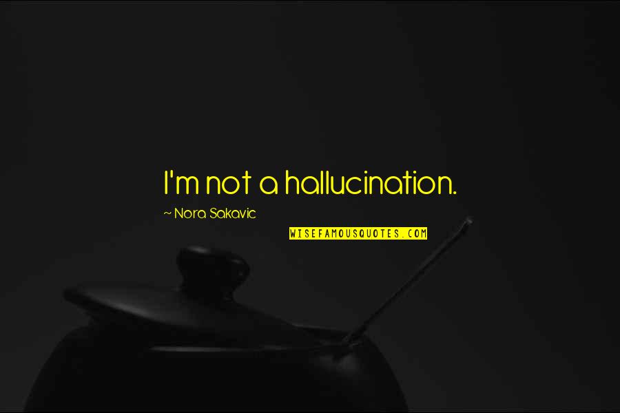 Aqiqah Invitation Quotes By Nora Sakavic: I'm not a hallucination.