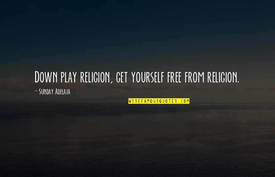 Aqlalas Quotes By Sunday Adelaja: Down play religion, get yourself free from religion. Aqlalas Quotes By Sunday Adelaja: Down play religion, get yourself free from religion.