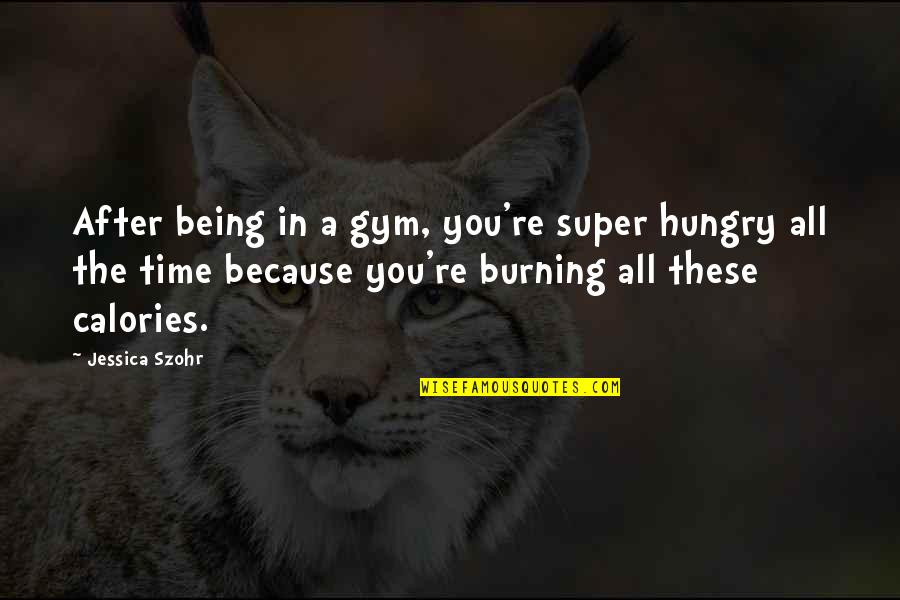 Aqli Dan Quotes By Jessica Szohr: After being in a gym, you're super hungry Aqli Dan Quotes By Jessica Szohr: After being in a gym, you're super hungry