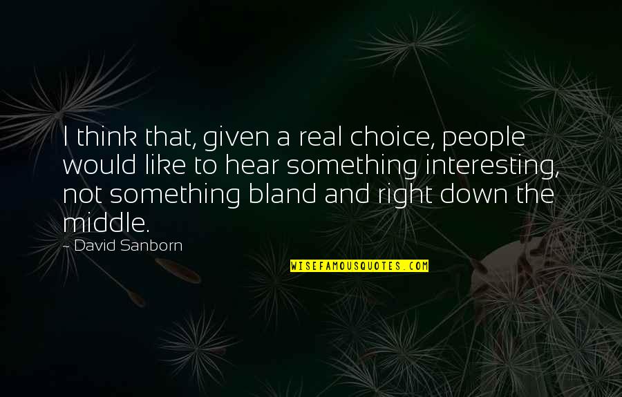 Aqn Stock Price Quote Quotes By David Sanborn: I think that, given a real choice, people Aqn Stock Price Quote Quotes By David Sanborn: I think that, given a real choice, people