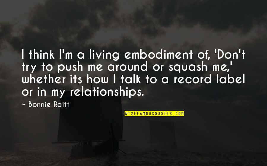 Aqotwf Comradeship Quotes By Bonnie Raitt: I think I'm a living embodiment of, 'Don't