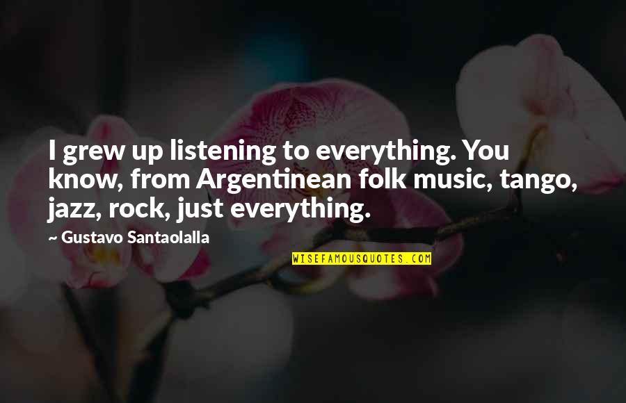 Aqua Car Quotes By Gustavo Santaolalla: I grew up listening to everything. You know,