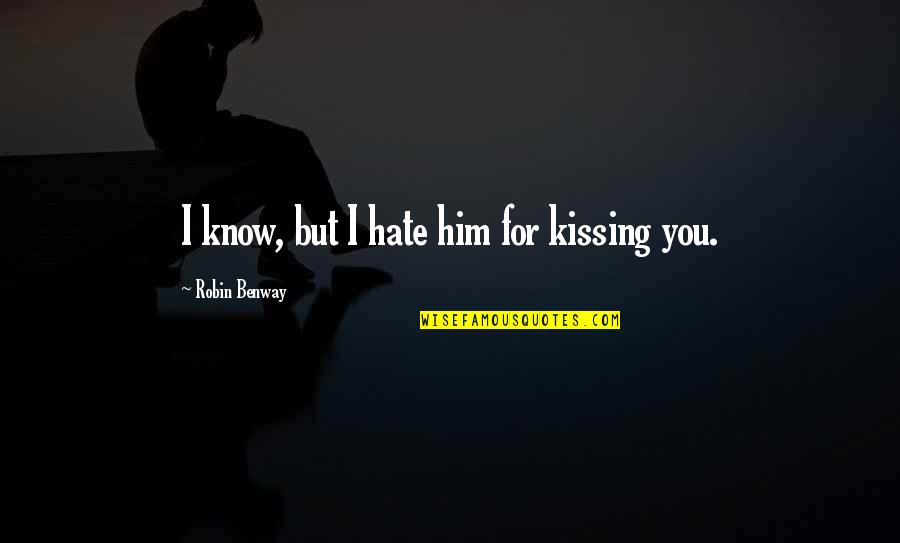 Aqua Fortis Muzzleloader Quotes By Robin Benway: I know, but I hate him for kissing Aqua Fortis Muzzleloader Quotes By Robin Benway: I know, but I hate him for kissing