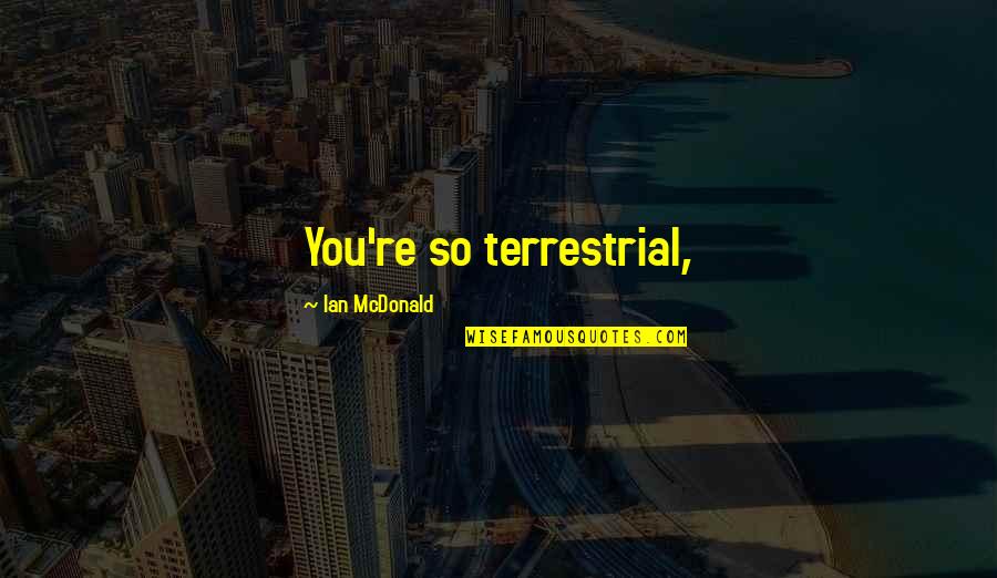 Aqua Lung Dive Computers Quotes By Ian McDonald: You're so terrestrial, Aqua Lung Dive Computers Quotes By Ian McDonald: You're so terrestrial,