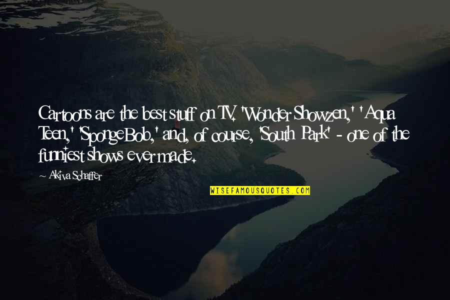 Aqua Quotes By Akiva Schaffer: Cartoons are the best stuff on TV. 'Wonder Aqua Quotes By Akiva Schaffer: Cartoons are the best stuff on TV. 'Wonder