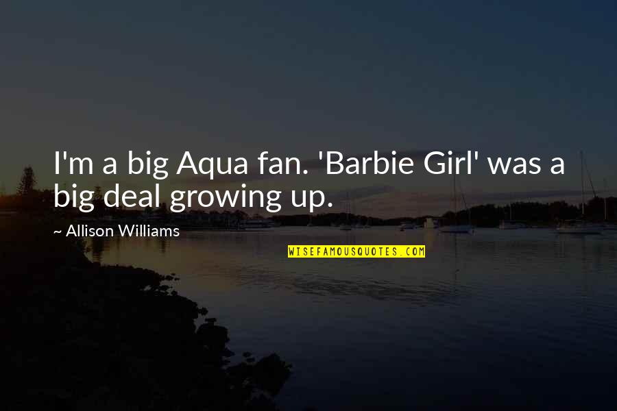 Aqua Quotes By Allison Williams: I'm a big Aqua fan. 'Barbie Girl' was
