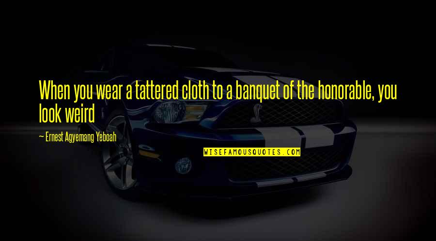 Aqua Wayfinder Quotes By Ernest Agyemang Yeboah: When you wear a tattered cloth to a