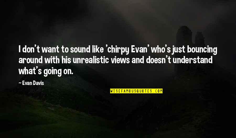 Aquabats Quotes By Evan Davis: I don't want to sound like 'chirpy Evan'