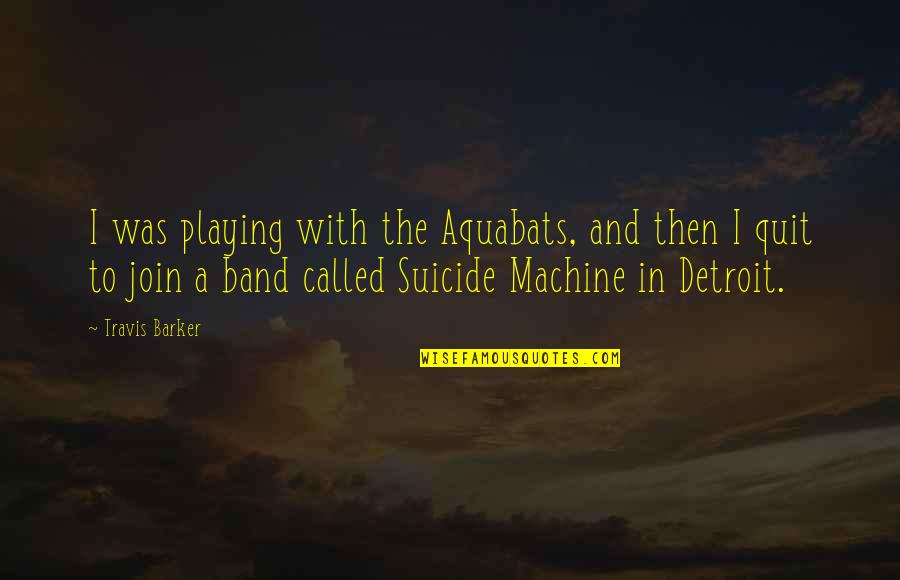 Aquabats Quotes By Travis Barker: I was playing with the Aquabats, and then