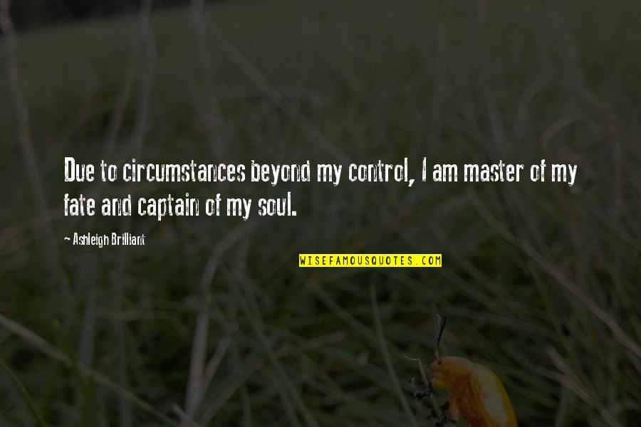 Aquacity D Ng Quotes By Ashleigh Brilliant: Due to circumstances beyond my control, I am Aquacity D Ng Quotes By Ashleigh Brilliant: Due to circumstances beyond my control, I am
