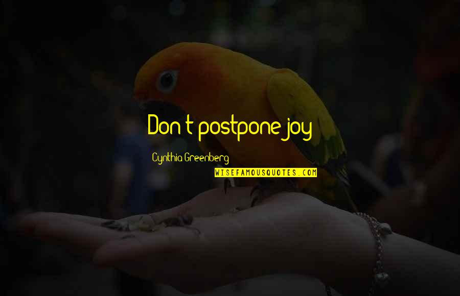 Aquafortis Quotes By Cynthia Greenberg: Don't postpone joy