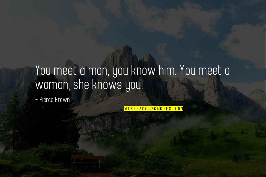 Aquafortis Quotes By Pierce Brown: You meet a man, you know him. You