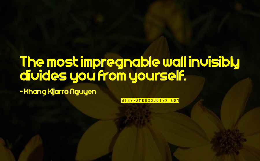 Aquaintance Quotes By Khang Kijarro Nguyen: The most impregnable wall invisibly divides you from