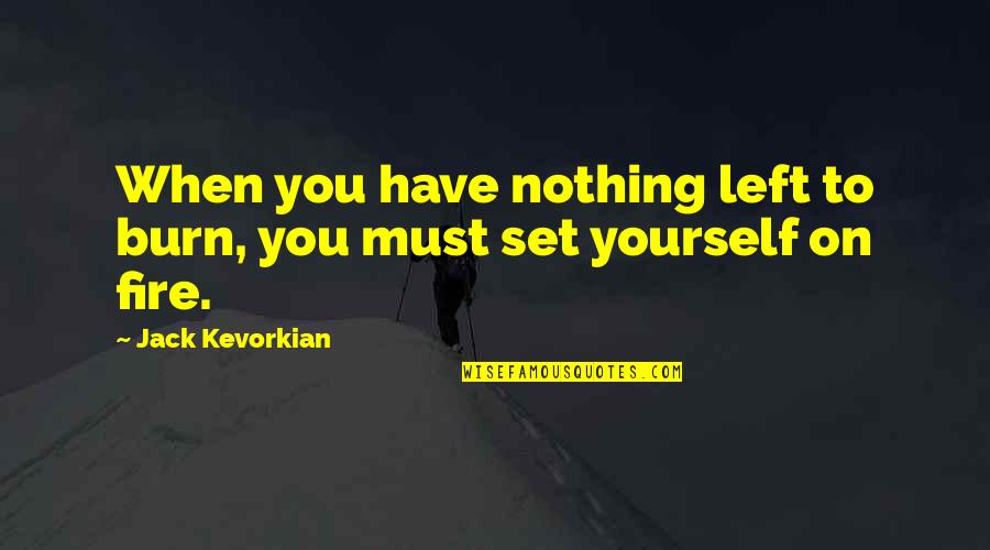 Aqualung Dive Computer Quotes By Jack Kevorkian: When you have nothing left to burn, you Aqualung Dive Computer Quotes By Jack Kevorkian: When you have nothing left to burn, you
