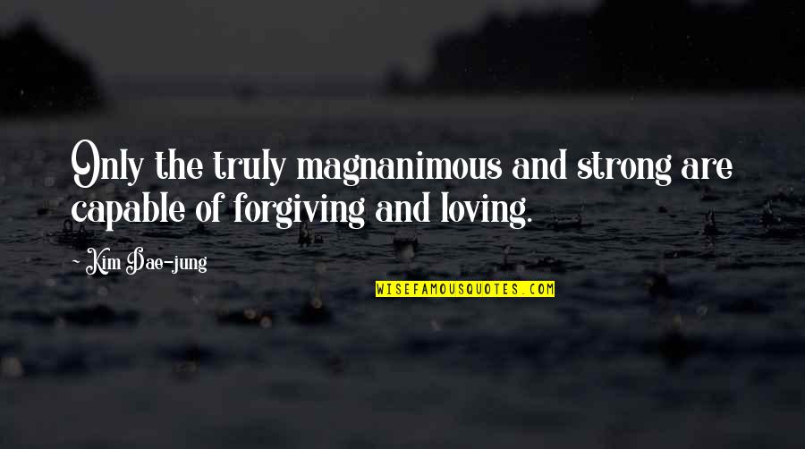 Aqualung Legend Quotes By Kim Dae-jung: Only the truly magnanimous and strong are capable