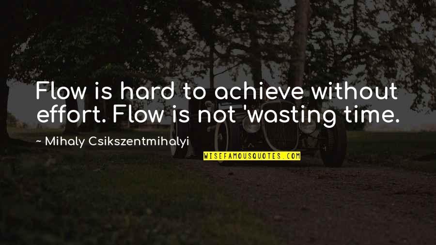 Aquamarine Quotes By Mihaly Csikszentmihalyi: Flow is hard to achieve without effort. Flow