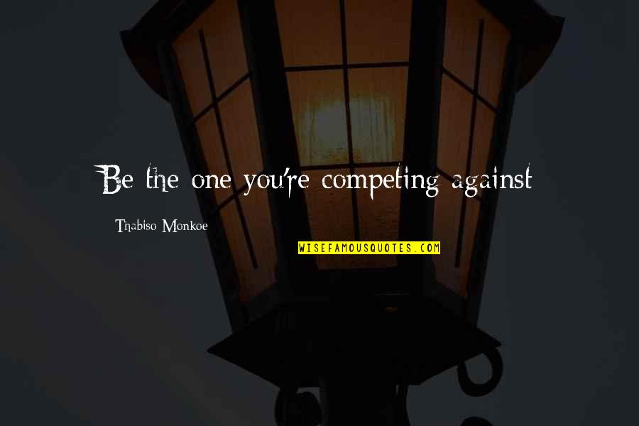 Aquamarines In Steven Quotes By Thabiso Monkoe: Be the one you're competing against