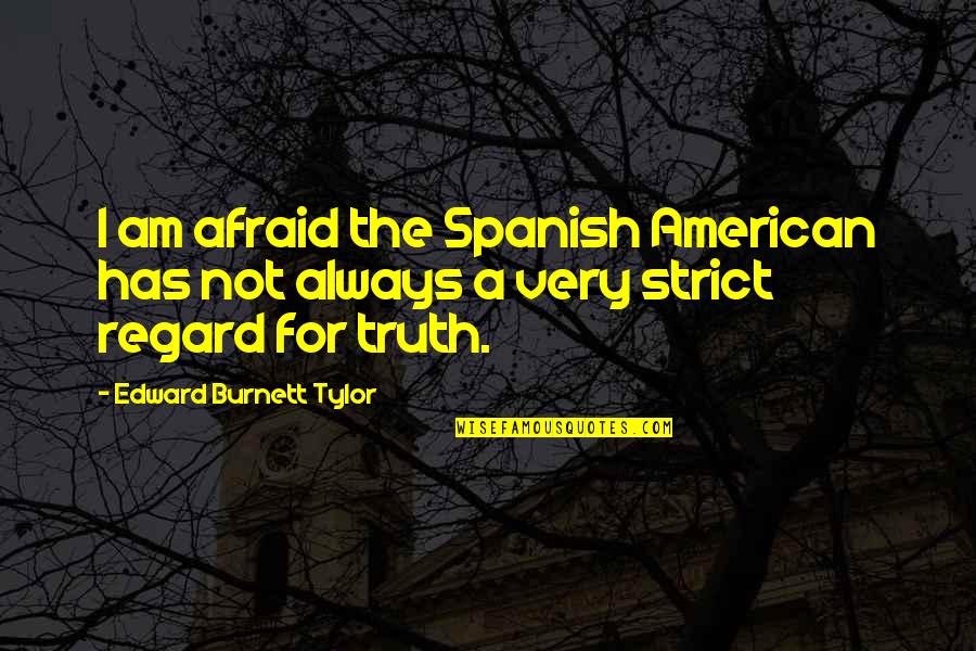 Aquanauts Characters Quotes By Edward Burnett Tylor: I am afraid the Spanish American has not