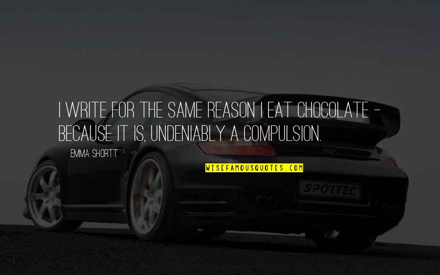 Aquanetta Cheetah Quotes By Emma Shortt: I write for the same reason I eat