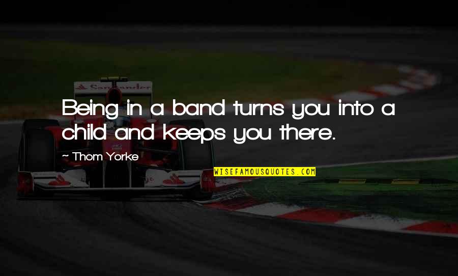 Aquantive Microsoft Quotes By Thom Yorke: Being in a band turns you into a
